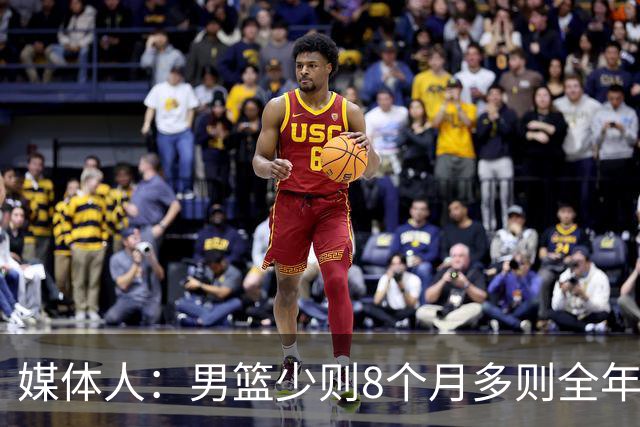 媒体人：男篮少则8个月多则全年无休 不取舍巅峰状态撑不了几年